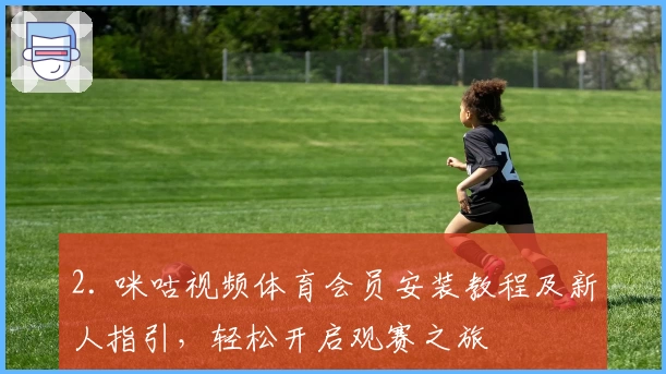 2. 咪咕视频体育会员安装教程及新人指引，轻松开启观赛之旅