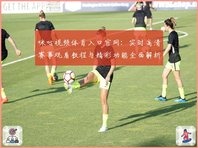 咪咕视频体育入口官网：实时高清赛事观看教程与精彩功能全面解析