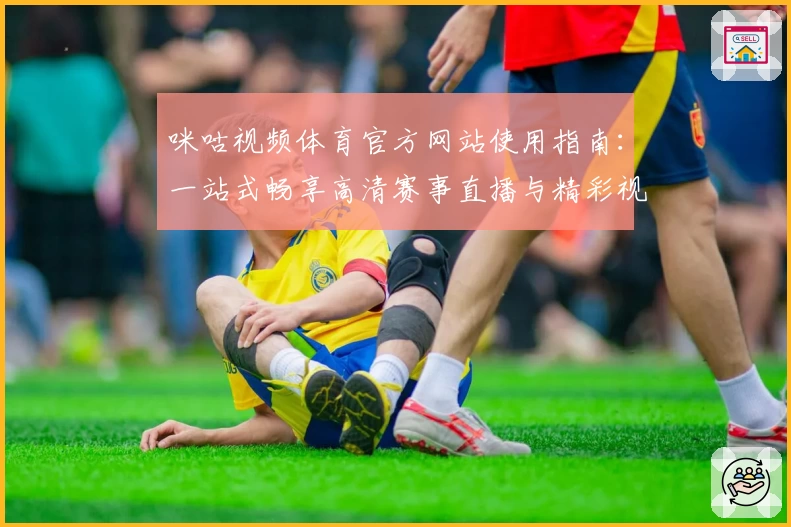 咪咕视频体育官方网站使用指南：一站式畅享高清赛事直播与精彩视频体验