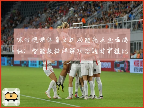 咪咕视频体育分析功能亮点全面揭秘：智能数据详解助您随时掌握比赛动态