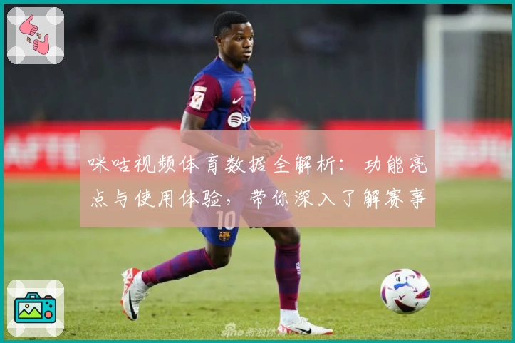 咪咕视频体育数据全解析：功能亮点与使用体验，带你深入了解赛事实时更新魅力