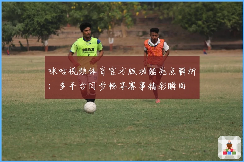 咪咕视频体育官方版功能亮点解析：多平台同步畅享赛事精彩瞬间