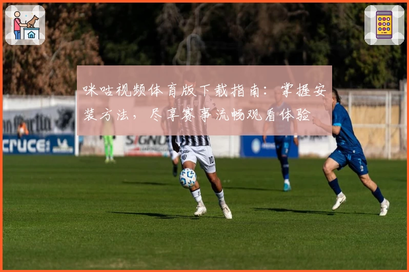 咪咕视频体育版下载指南:掌握安装方法,尽享赛事流畅观看体验