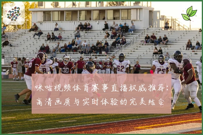 咪咕视频体育赛事直播权威推荐：高清画质与实时体验的完美结合