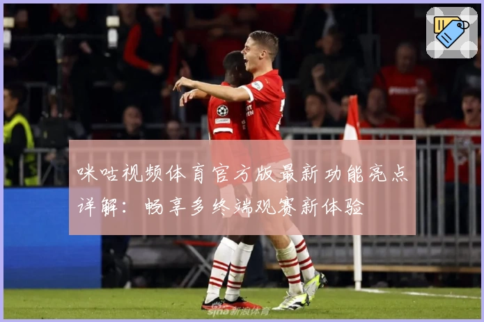 咪咕视频体育官方版最新功能亮点详解：畅享多终端观赛新体验