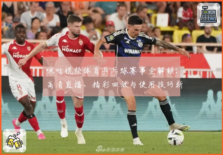 咪咕视频体育乒乓球赛事全解锁：高清直播、精彩回放与使用技巧新人指南